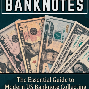 Buy and Sell Banknotes: The Essential Guide to Modern US Banknote Collecting